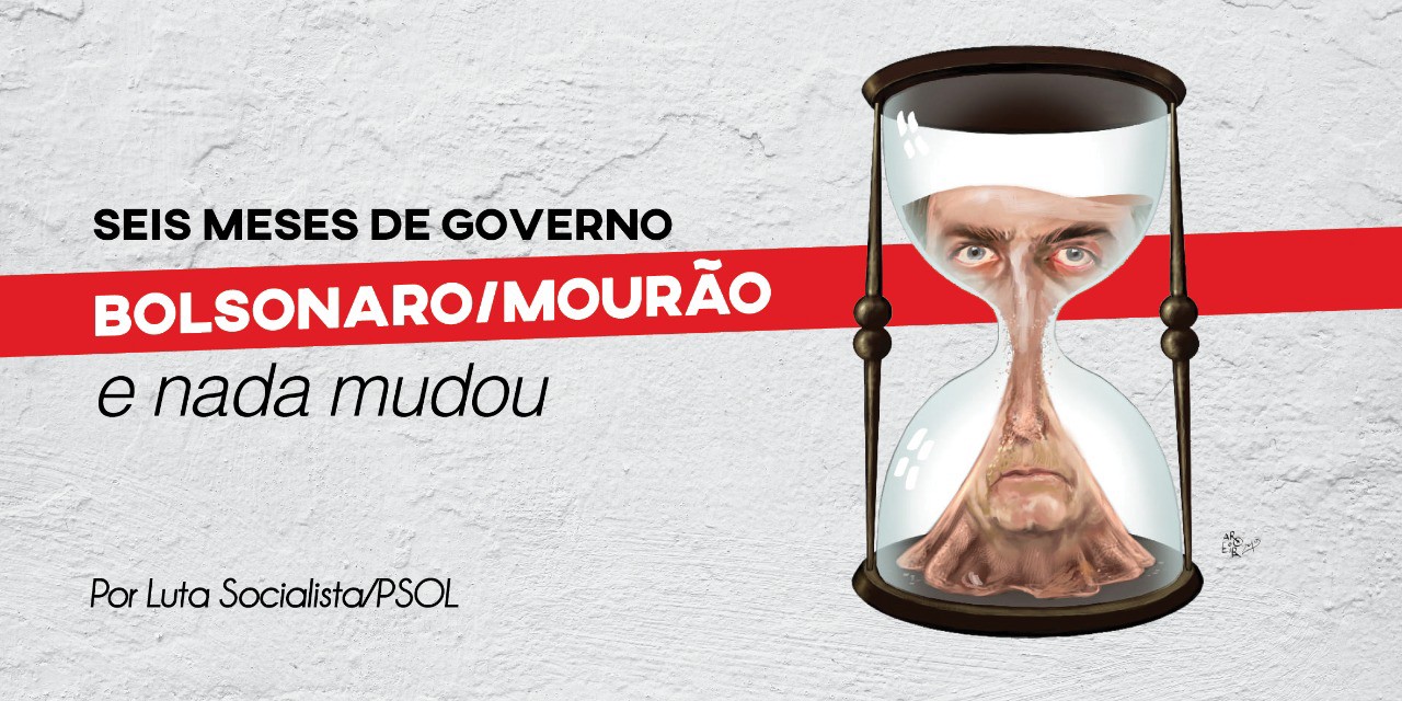 Seis meses de governo Bolsonaro/Mourão e nada mudou